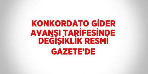 KONKORDATO GİDER AVANSI TARİFESİNDE DEĞİŞİKLİK RESMİ GAZETE’DE
