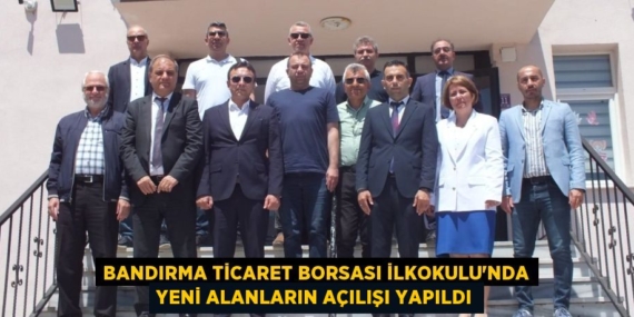 BANDIRMA TİCARET BORSASI İLKOKULU’NDA YENİ ALANLARIN AÇILIŞI YAPILDI