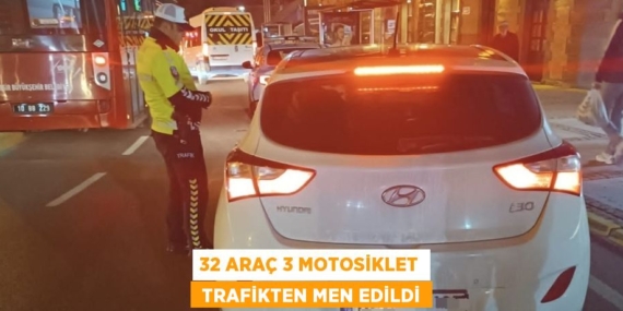 32 ARAÇ 3 MOTOSİKLET  TRAFİKTEN MEN EDİLDİ