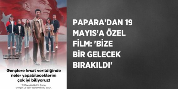 PAPARA’DAN 19 MAYIS’A ÖZEL FİLM: ‘BİZE BİR GELECEK BIRAKILDI’