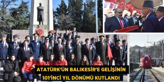 ATATÜRK’ÜN BALIKESİR’E GELİŞİNİN 101’İNCİ YIL DÖNÜMÜ KUTLANDI