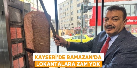 KAYSERİ’DE RAMAZAN’DA LOKANTALARA ZAM YOK