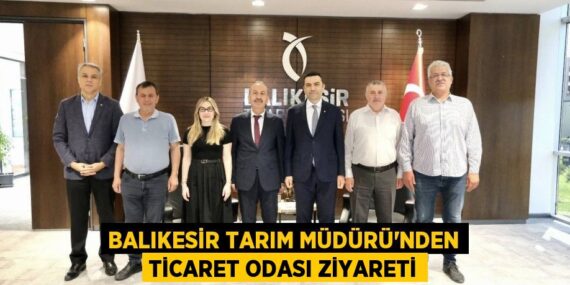 BALIKESİR TARIM MÜDÜRÜ’NDEN TİCARET ODASI ZİYARETİ