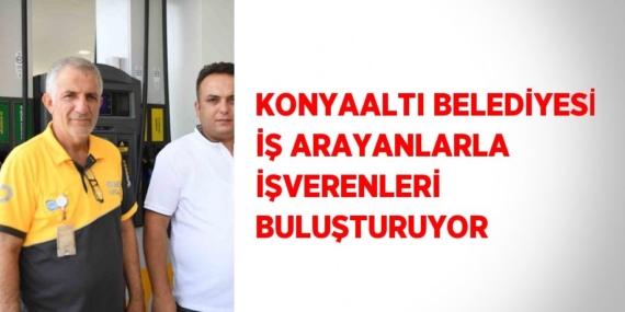 KONYAALTI BELEDİYESİ İŞ ARAYANLARLA İŞVERENLERİ BULUŞTURUYOR