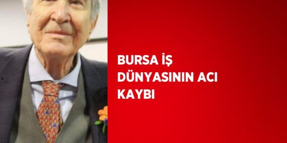 BURSA İŞ DÜNYASININ ACI KAYBI
