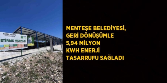 MENTEŞE BELEDİYESİ, GERİ DÖNÜŞÜMLE 5,94 MİLYON KWH ENERJİ TASARRUFU SAĞLADI