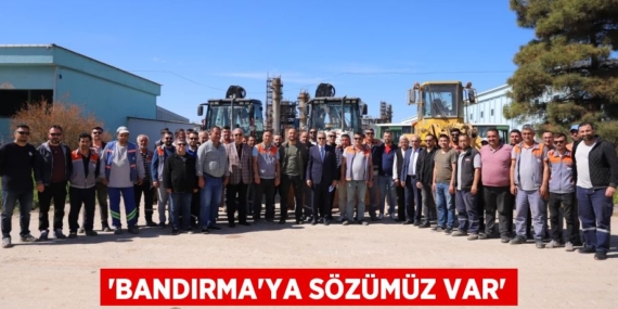 “BANDIRMA’YA SÖZÜMÜZ VAR”