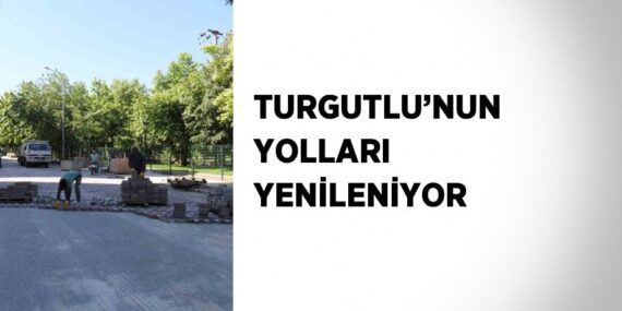TURGUTLU’NUN YOLLARI YENİLENİYOR