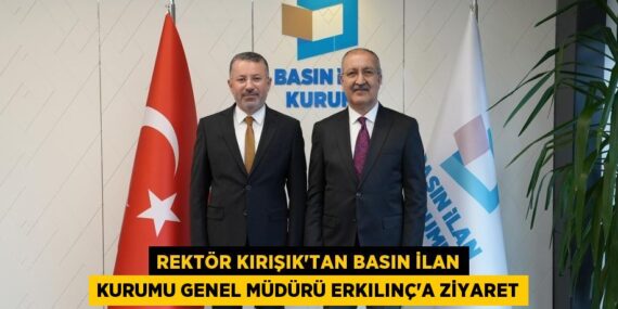 REKTÖR KIRIŞIK’TAN BASIN İLAN KURUMU GENEL MÜDÜRÜ ERKILINÇ’A ZİYARET