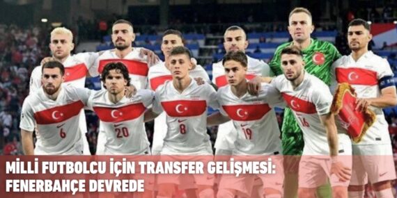 MİLLİ FUTBOLCU İÇİN TRANSFER GELİŞMESİ: FENERBAHÇE DEVREDE