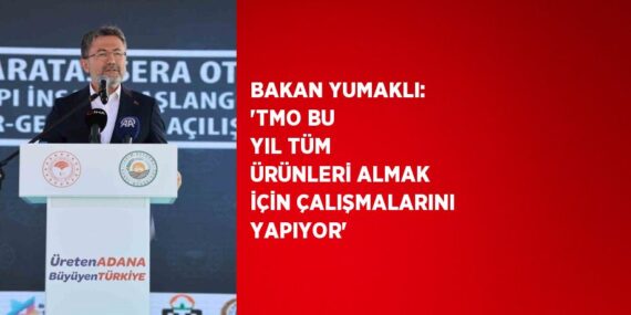 BAKAN YUMAKLI: ‘TMO BU YIL TÜM ÜRÜNLERİ ALMAK İÇİN ÇALIŞMALARINI YAPIYOR’