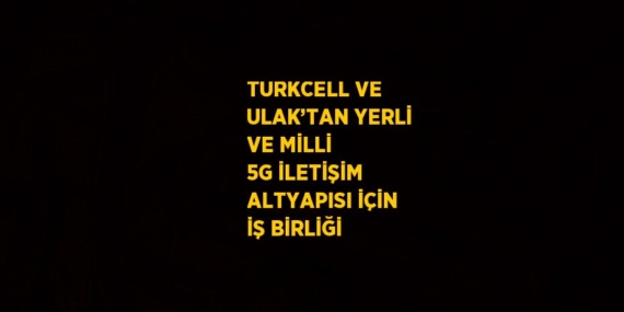 TURKCELL VE ULAK’TAN YERLİ VE MİLLİ 5G İLETİŞİM ALTYAPISI İÇİN İŞ BİRLİĞİ