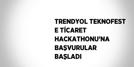 TRENDYOL TEKNOFEST E TİCARET HACKATHONU’NA BAŞVURULAR BAŞLADI