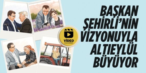 BAŞKAN ŞEHİRLİ’NİN VİZYONUYLA ALTIEYLÜL BÜYÜYOR