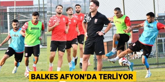 BALKES AFYON’DA TERLİYOR