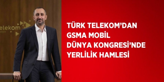 TÜRK TELEKOM’DAN GSMA MOBİL DÜNYA KONGRESİ’NDE YERLİLİK HAMLESİ