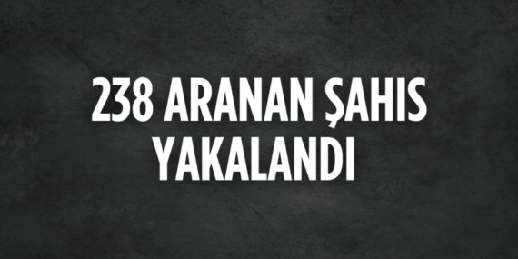 238 ARANAN ŞAHIS YAKALANDI