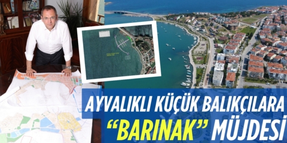 AYVALIKLI KÜÇÜK BALIKÇILARA “BARINAK” MÜJDESİ