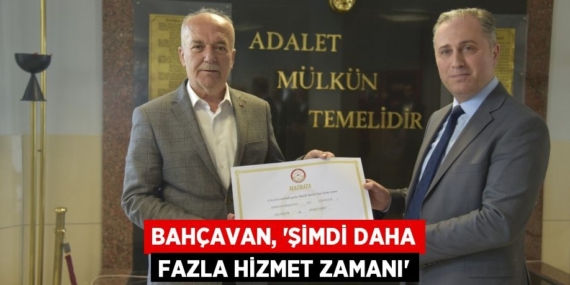BAHÇAVAN, “ŞİMDİ DAHA FAZLA HİZMET ZAMANI”