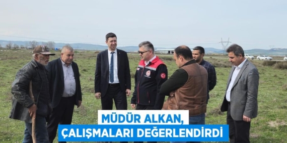 MÜDÜR ALKAN, ÇALIŞMALARI DEĞERLENDİRDİ