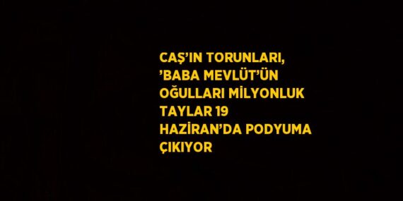 CAŞ’IN TORUNLARI, ’BABA MEVLÜT’ÜN OĞULLARI MİLYONLUK TAYLAR 19 HAZİRAN’DA PODYUMA ÇIKIYOR