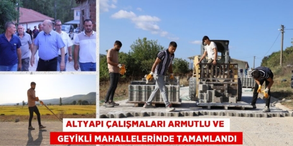 ALTYAPI ÇALIŞMALARI ARMUTLU VE   GEYİKLİ MAHALLELERİNDE TAMAMLANDI