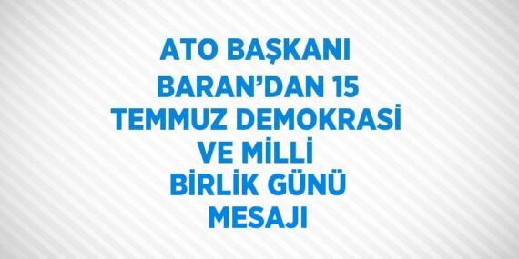 ATO BAŞKANI BARAN’DAN 15 TEMMUZ DEMOKRASİ VE MİLLİ BİRLİK GÜNÜ MESAJI