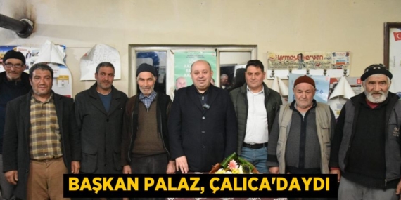 BAŞKAN PALAZ, ÇALICA’DAYDI