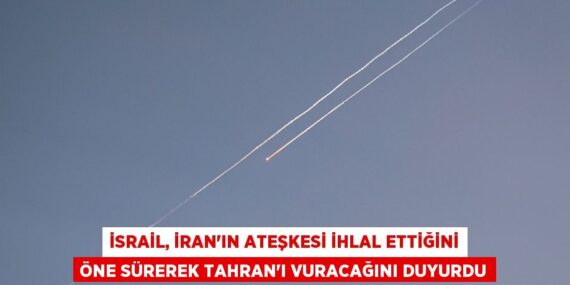 İSRAİL, İRAN’IN ATEŞKESİ İHLAL ETTİĞİNİ ÖNE SÜREREK TAHRAN’I VURACAĞINI DUYURDU