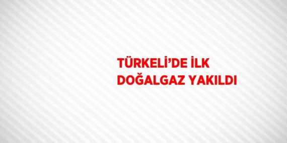 TÜRKELİ’DE İLK DOĞALGAZ YAKILDI