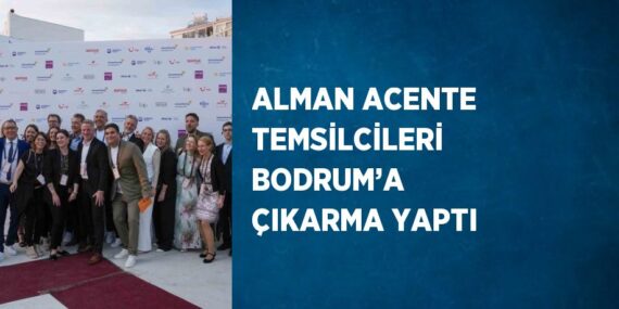ALMAN ACENTE TEMSİLCİLERİ BODRUM’A ÇIKARMA YAPTI