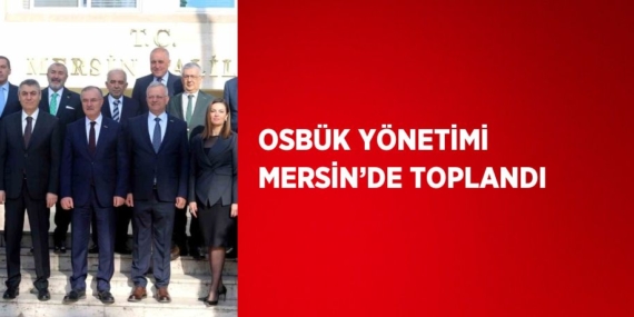OSBÜK YÖNETİMİ MERSİN’DE TOPLANDI