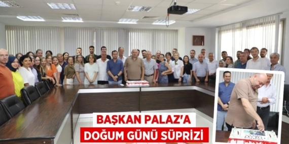 BAŞKAN PALAZ’A DOĞUM GÜNÜ SÜPRİZİ