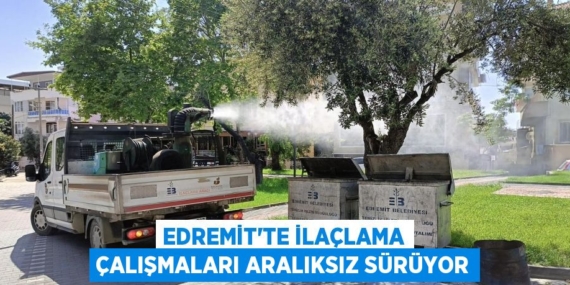 EDREMİT’TE İLAÇLAMA ÇALIŞMALARI ARALIKSIZ SÜRÜYOR