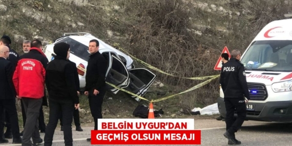 BELGİN UYGUR’DAN   GEÇMİŞ OLSUN MESAJI