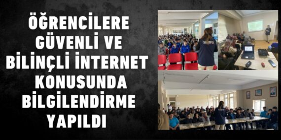 ÖĞRENCİLERE GÜVENLİ VE BİLİNÇLİ İNTERNET  KONUSUNDA BİLGİLENDİRME YAPILDI