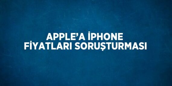 APPLE’A İPHONE FİYATLARI SORUŞTURMASI