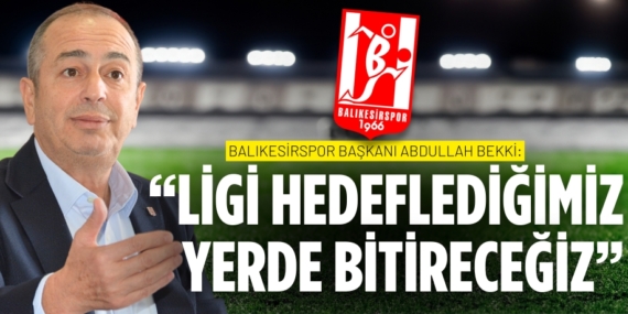 Balıkesirspor Başkanı Abdullah Bekki: “LİGİ HEDEFLEDİĞİMİZ YERDE BİTİRECEĞİZ”