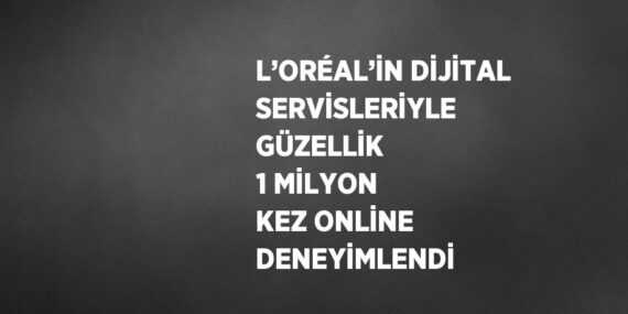 L’ORÉAL’İN DİJİTAL SERVİSLERİYLE GÜZELLİK 1 MİLYON KEZ ONLİNE DENEYİMLENDİ