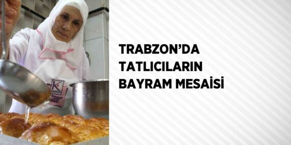TRABZON’DA TATLICILARIN BAYRAM MESAİSİ