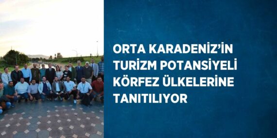 ORTA KARADENİZ’İN TURİZM POTANSİYELİ KÖRFEZ ÜLKELERİNE TANITILIYOR
