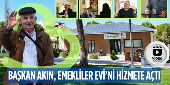 BAŞKAN AKIN, EMEKLİLER EVİ’Nİ HİZMETE AÇTI