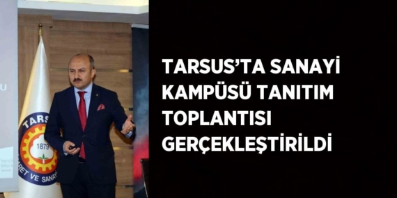TARSUS’TA SANAYİ KAMPÜSÜ TANITIM TOPLANTISI GERÇEKLEŞTİRİLDİ