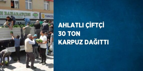 AHLATLI ÇİFTÇİ 30 TON KARPUZ DAĞITTI