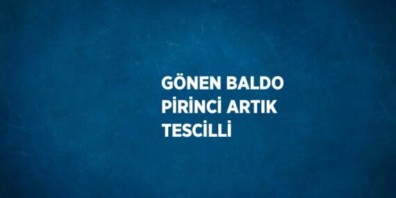 GÖNEN BALDO PİRİNCİ ARTIK TESCİLLİ