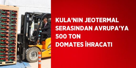 KULA’NIN JEOTERMAL SERASINDAN AVRUPA’YA 500 TON DOMATES İHRACATI