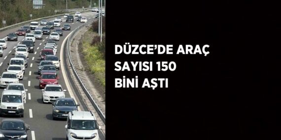 DÜZCE’DE ARAÇ SAYISI 150 BİNİ AŞTI