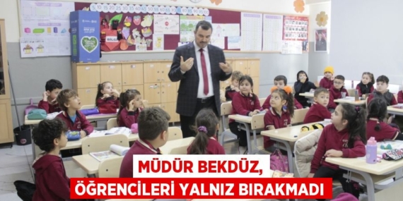 MÜDÜR BEKDÜZ, ÖĞRENCİLERİ YALNIZ BIRAKMADI