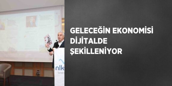 GELECEĞİN EKONOMİSİ DİJİTALDE ŞEKİLLENİYOR