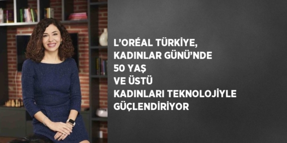 L’ORÉAL TÜRKİYE, KADINLAR GÜNÜ’NDE 50 YAŞ VE ÜSTÜ KADINLARI TEKNOLOJİYLE GÜÇLENDİRİYOR